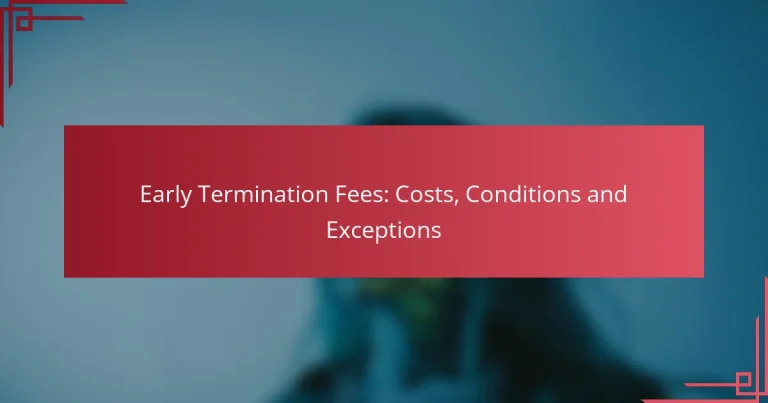Early Termination Fees: Costs, Conditions and Exceptions