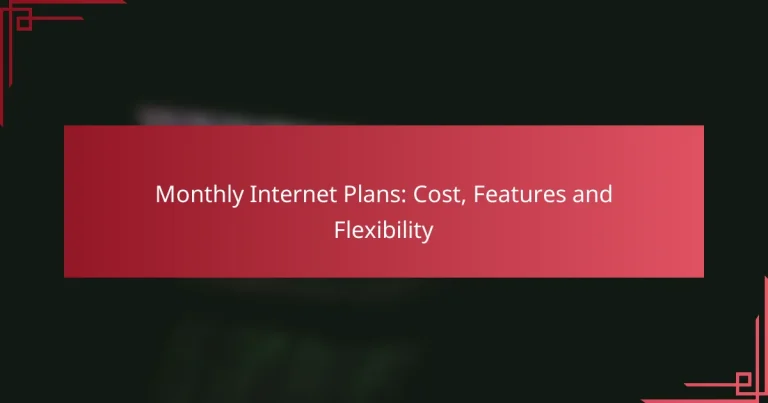 Monthly Internet Plans: Cost, Features and Flexibility