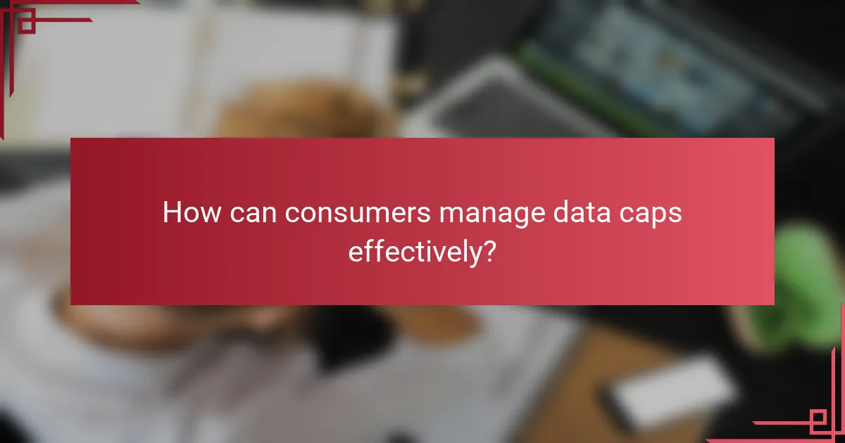 How can consumers manage data caps effectively?