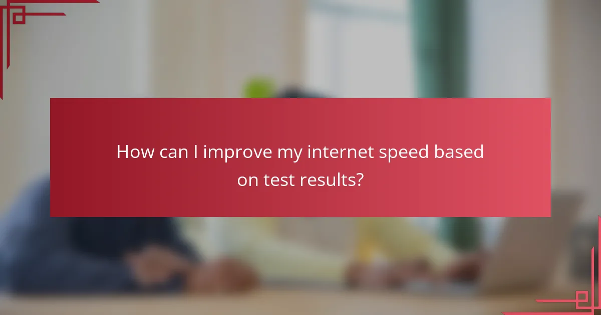 How can I improve my internet speed based on test results?