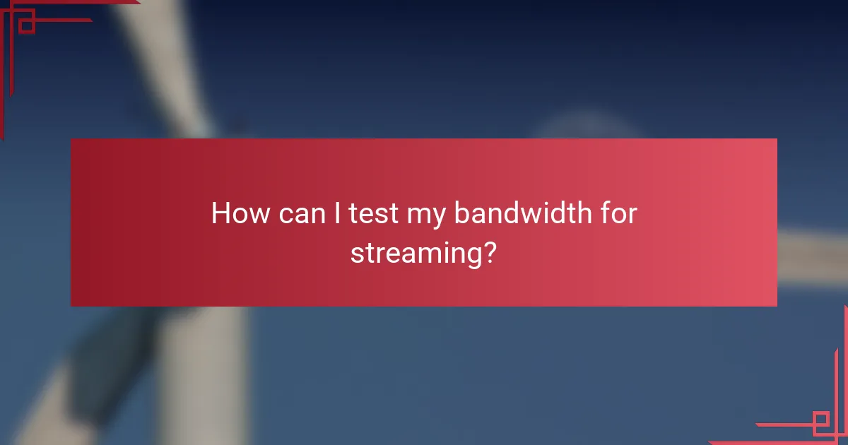 How can I test my bandwidth for streaming?