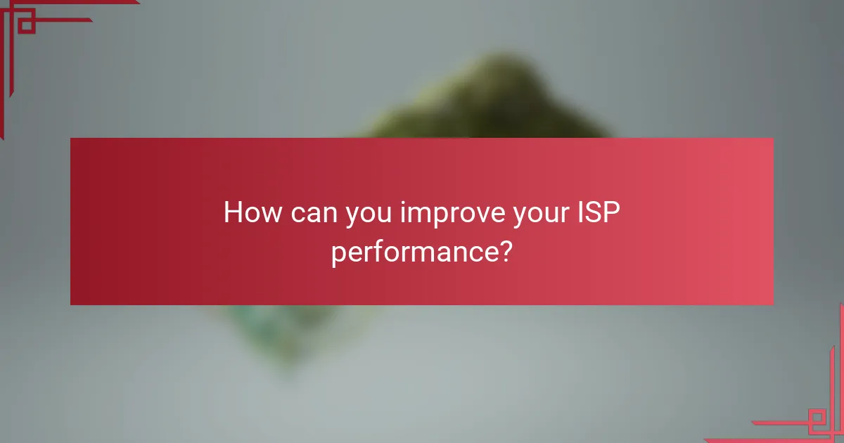 How can you improve your ISP performance?