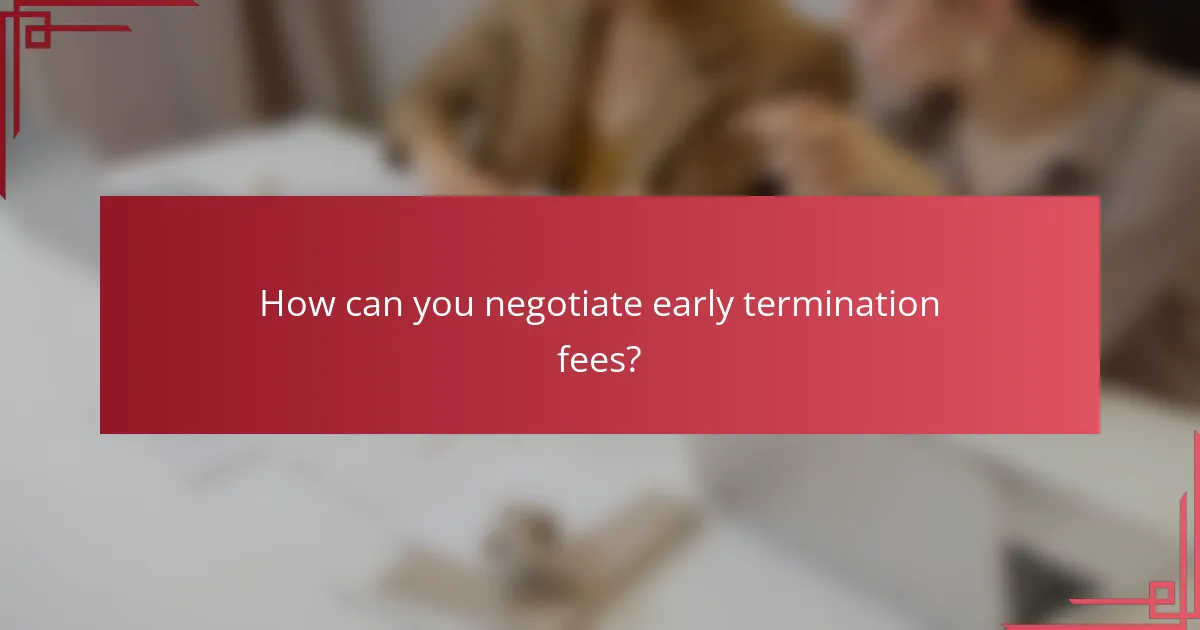 How can you negotiate early termination fees?