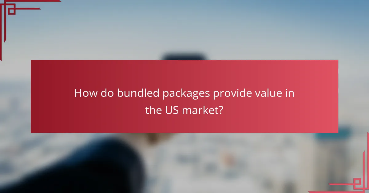 How do bundled packages provide value in the US market?