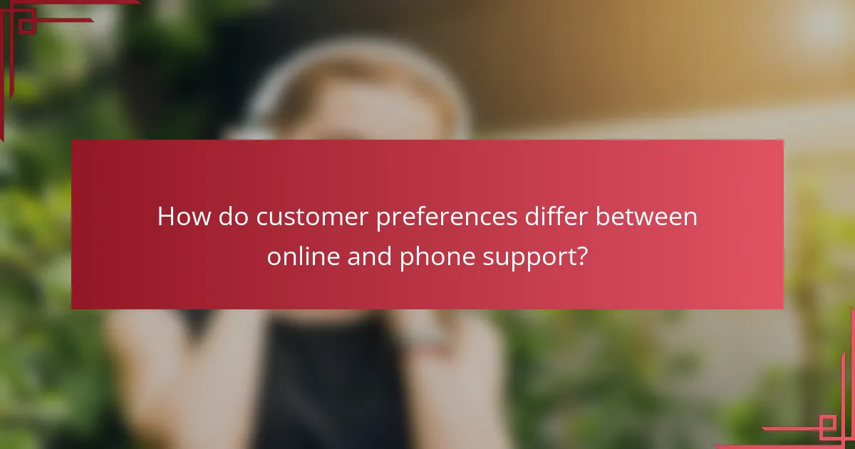 How do customer preferences differ between online and phone support?