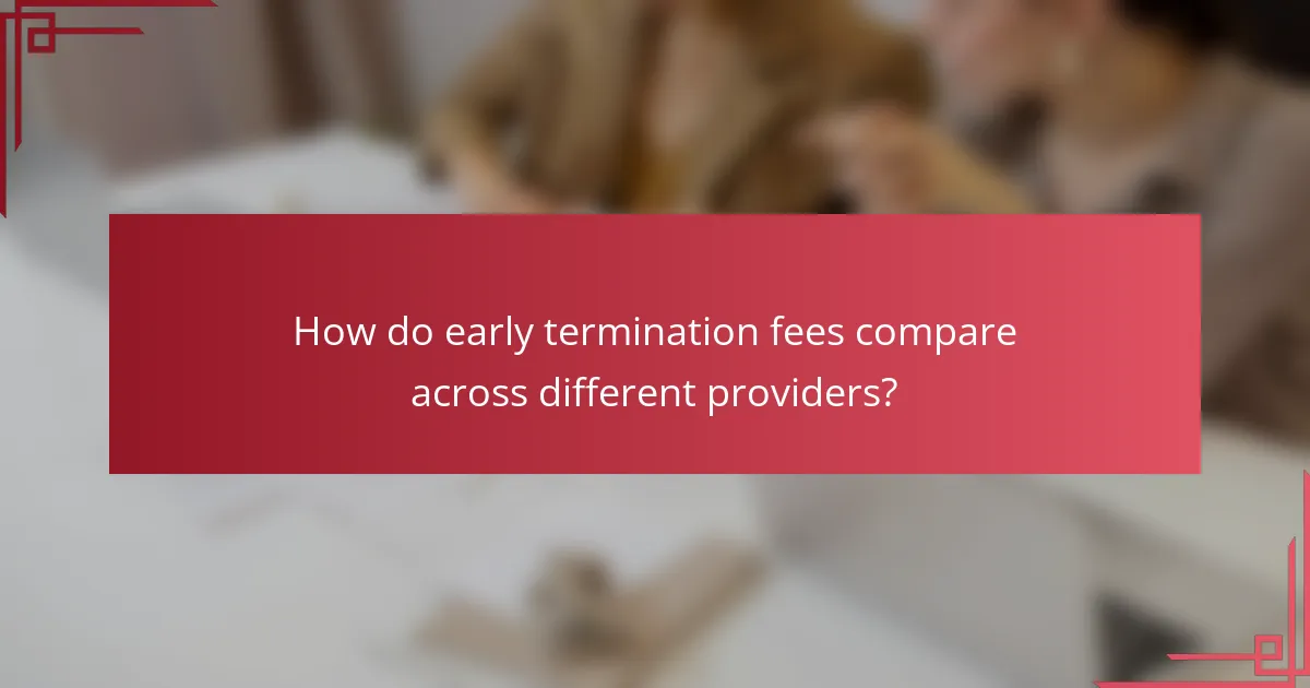 How do early termination fees compare across different providers?