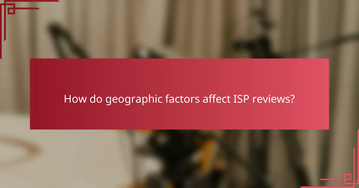 How do geographic factors affect ISP reviews?