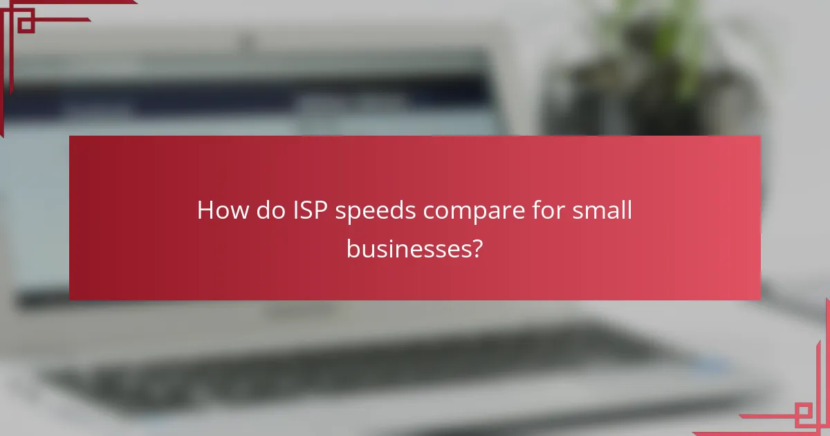How do ISP speeds compare for small businesses?