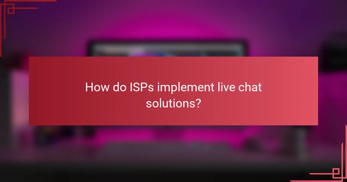 How do ISPs implement live chat solutions?