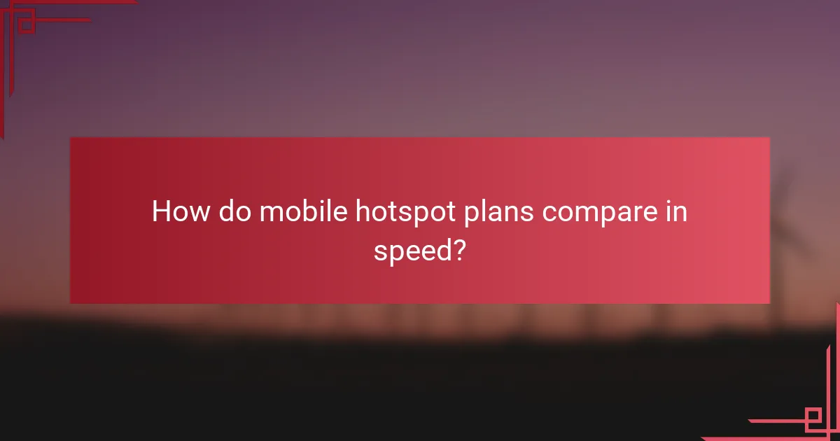 How do mobile hotspot plans compare in speed?