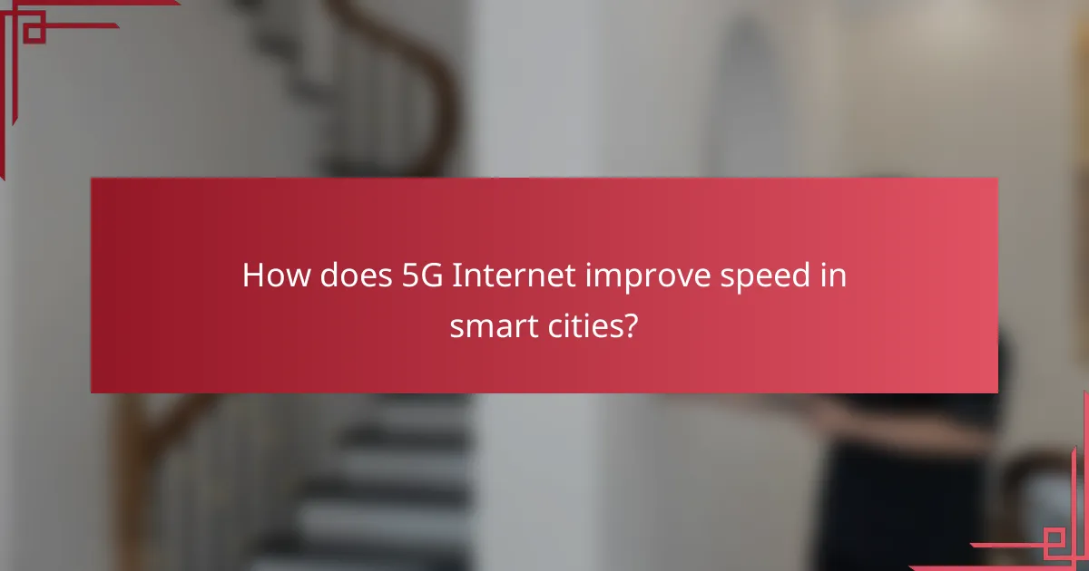 How does 5G Internet improve speed in smart cities?