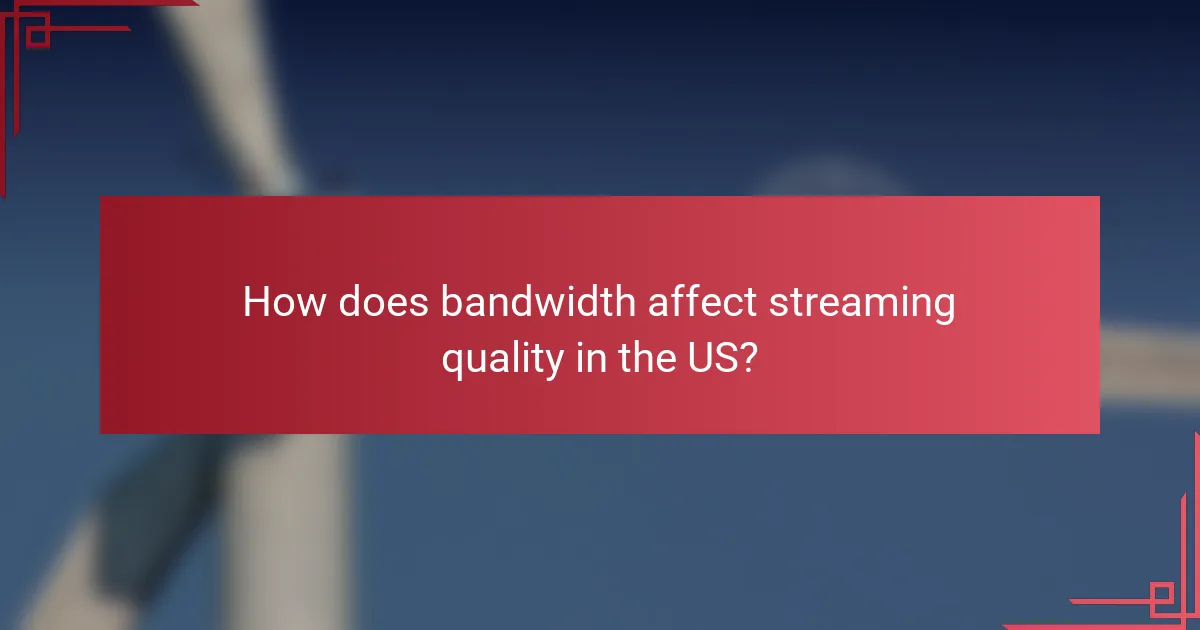 How does bandwidth affect streaming quality in the US?
