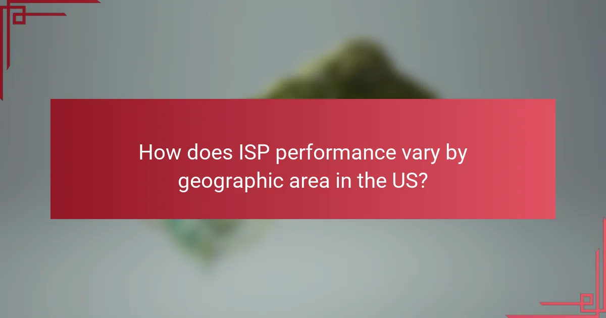 How does ISP performance vary by geographic area in the US?