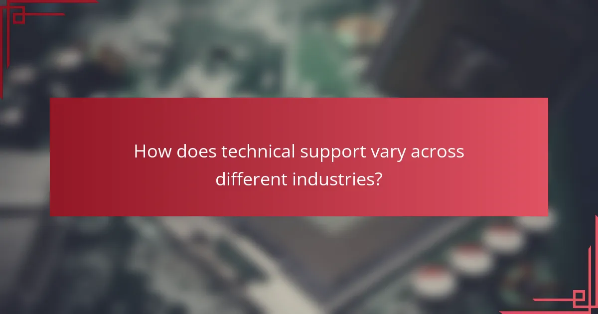 How does technical support vary across different industries?