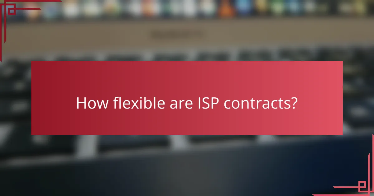How flexible are ISP contracts?