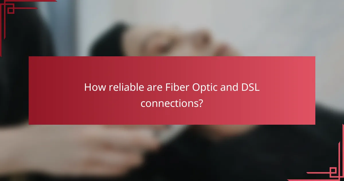How reliable are Fiber Optic and DSL connections?