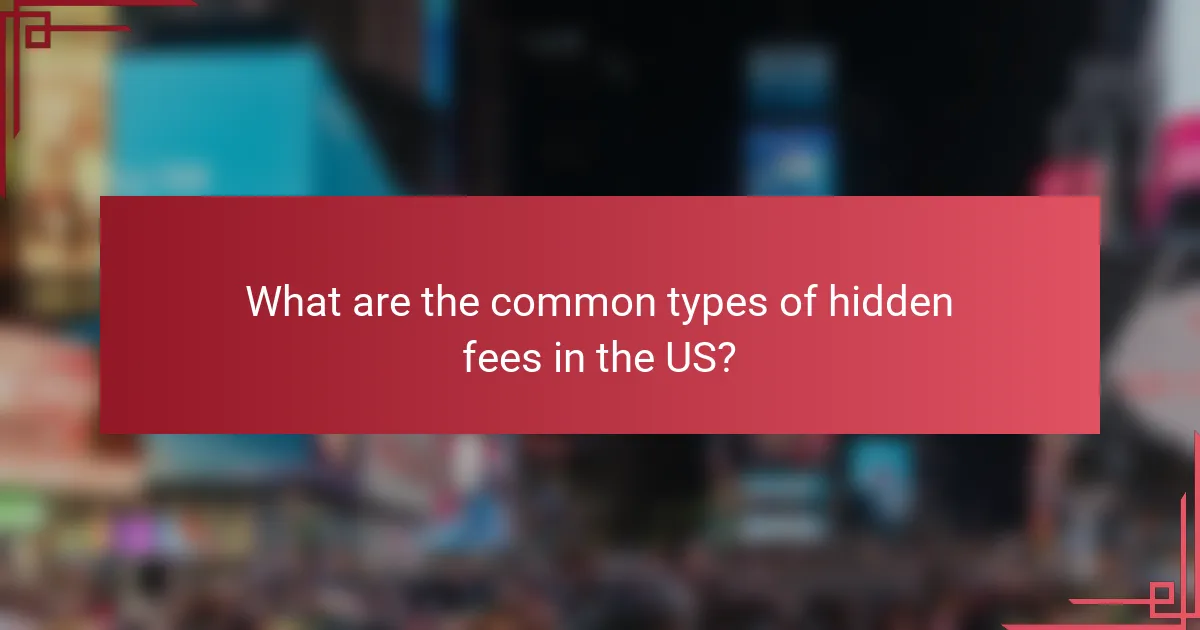 What are the common types of hidden fees in the US?