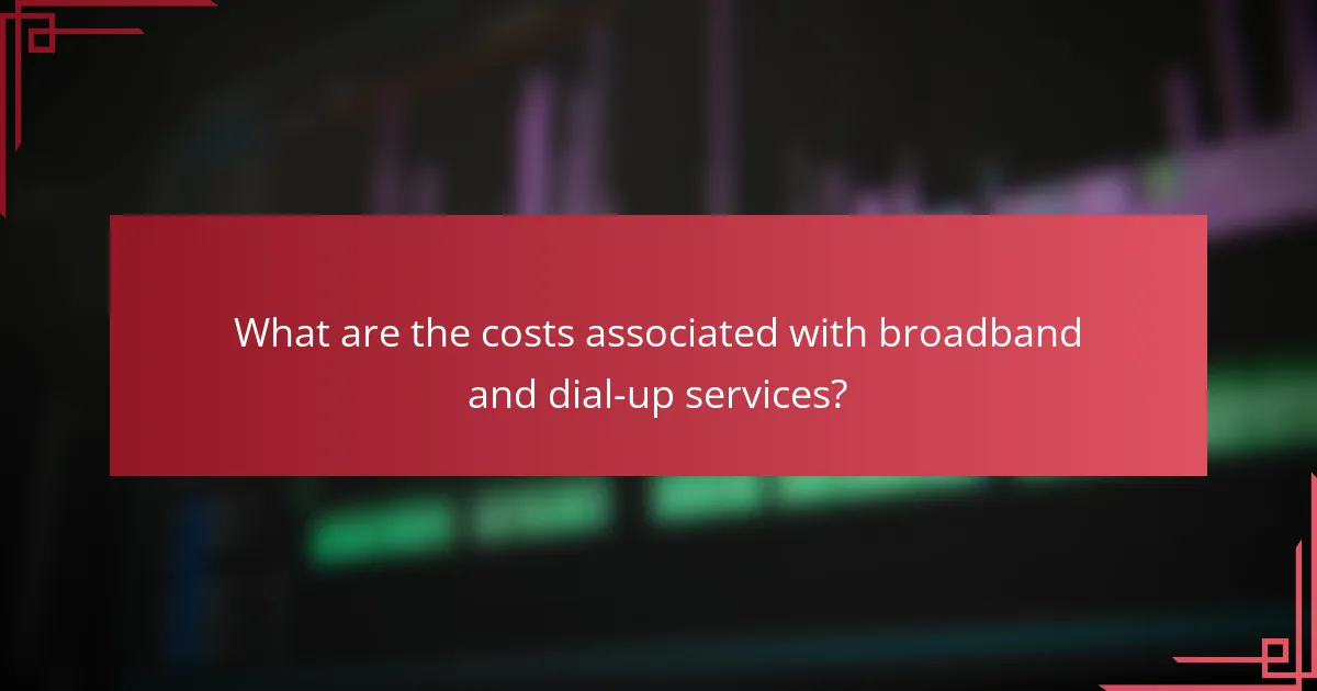 What are the costs associated with broadband and dial-up services?