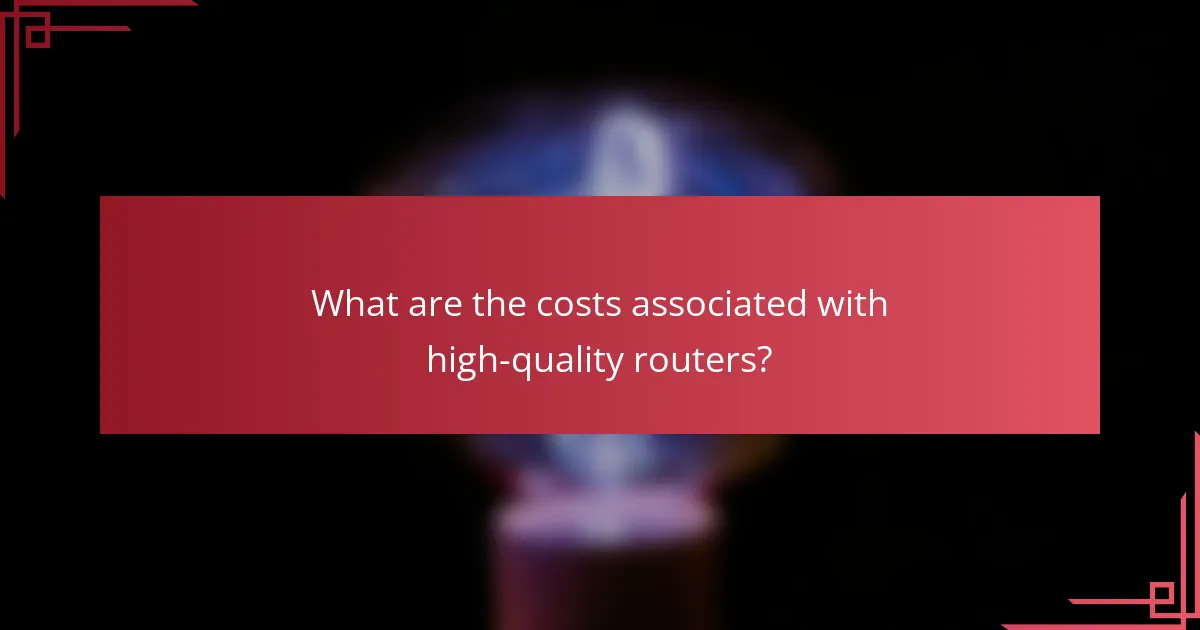 What are the costs associated with high-quality routers?