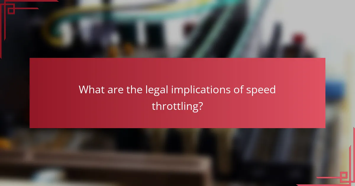 What are the legal implications of speed throttling?