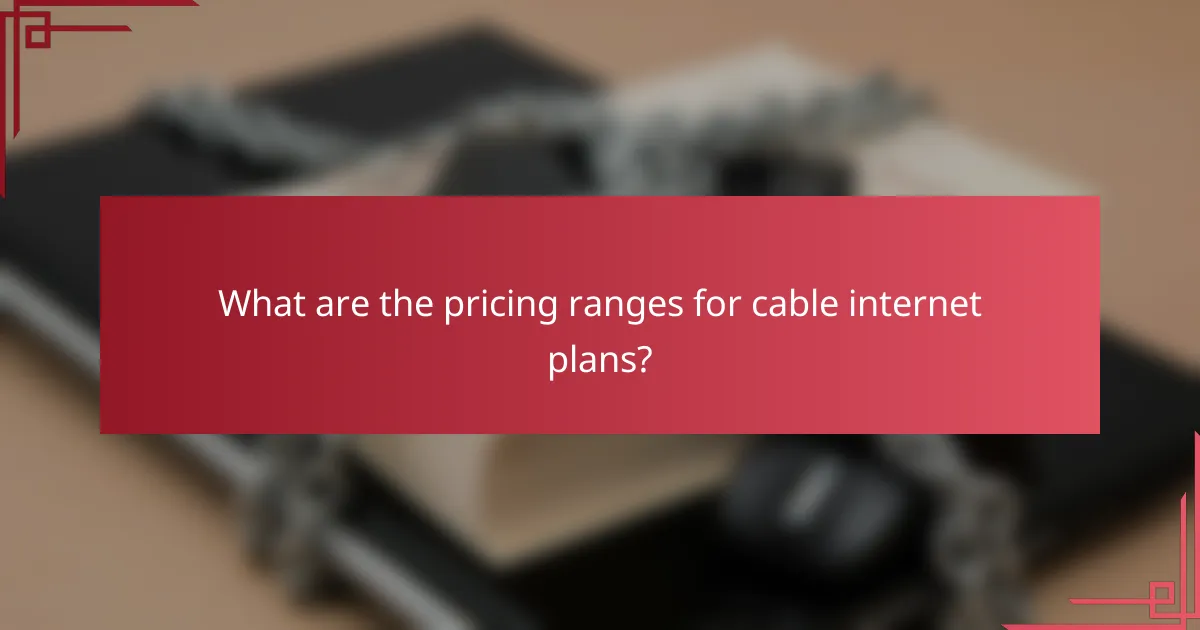 What are the pricing ranges for cable internet plans?