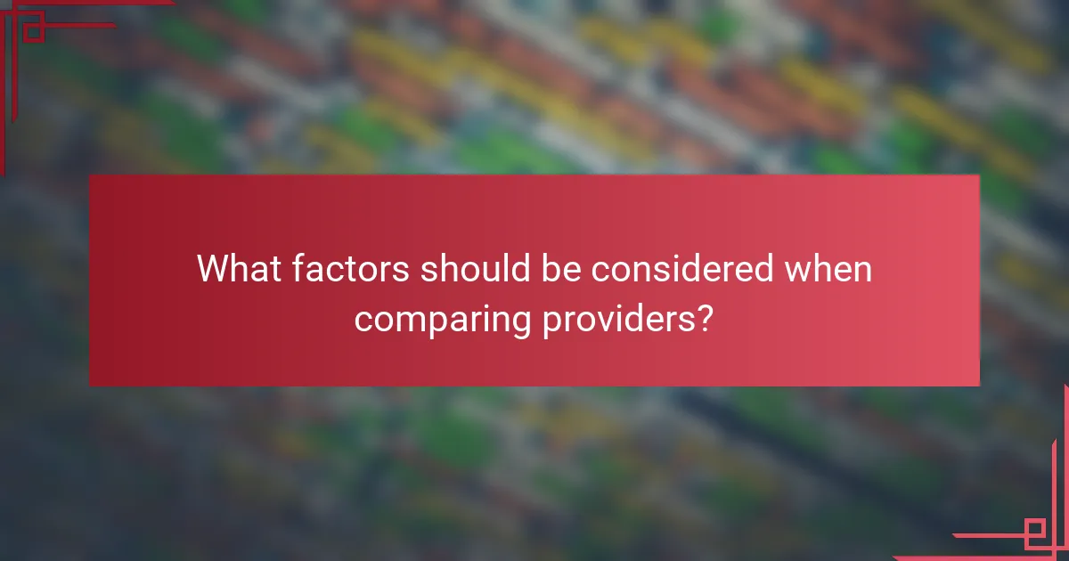 What factors should be considered when comparing providers?