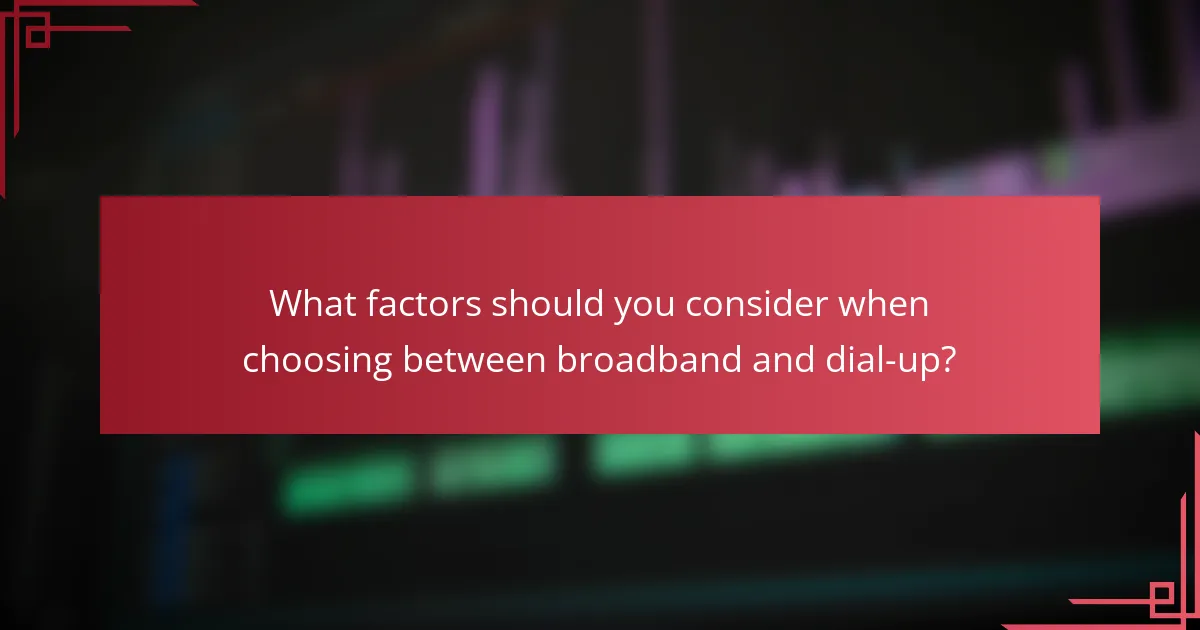What factors should you consider when choosing between broadband and dial-up?