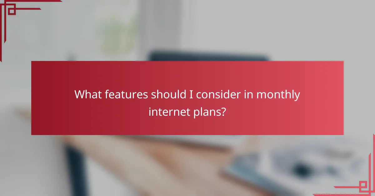 What features should I consider in monthly internet plans?