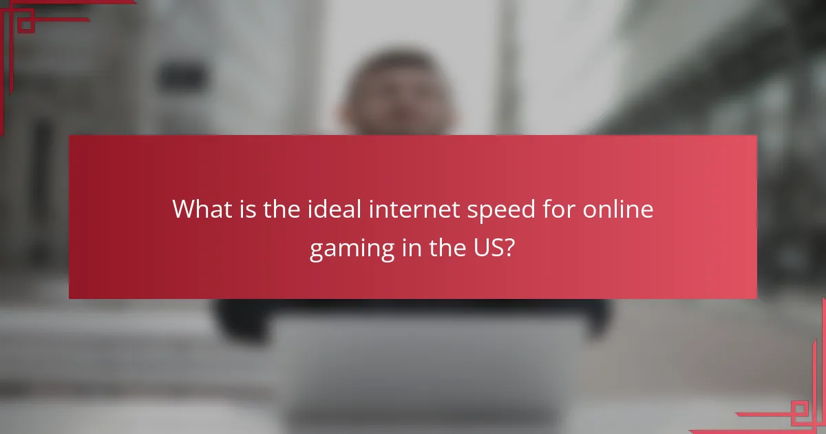 What is the ideal internet speed for online gaming in the US?