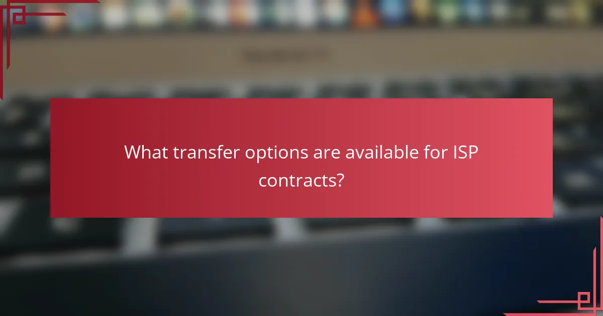 What transfer options are available for ISP contracts?